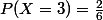 P(X=3)=\frac{2}{6}